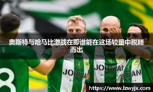 奥斯特与哈马比激战在即谁能在这场较量中脱颖而出