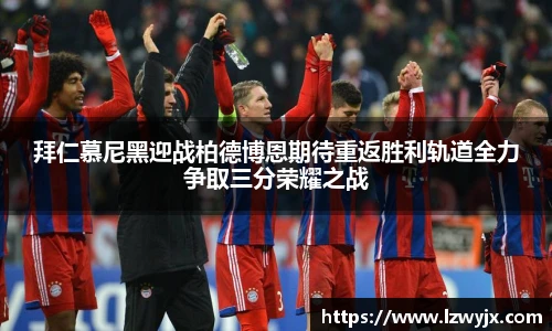 拜仁慕尼黑迎战柏德博恩期待重返胜利轨道全力争取三分荣耀之战